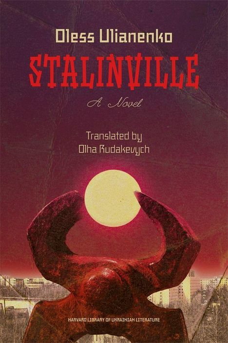 Text: „Oless Ulianenko, STALINVILLE, A Novel, Translated by Olha Rudakevych.“ Illustration: Zange greift die Sonne.