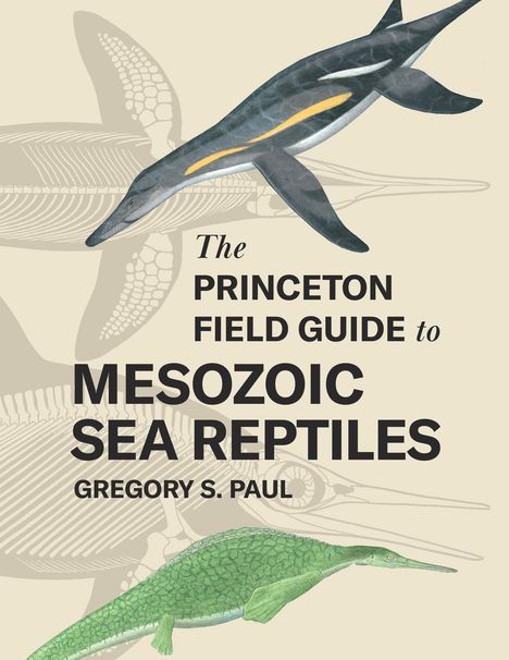 Gregory S Paul: The Princeton Field Guide to Mesozoic Sea Reptiles, Buch