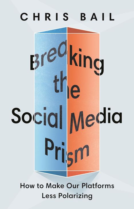 Chris Bail: Breaking the Social Media Prism, Buch