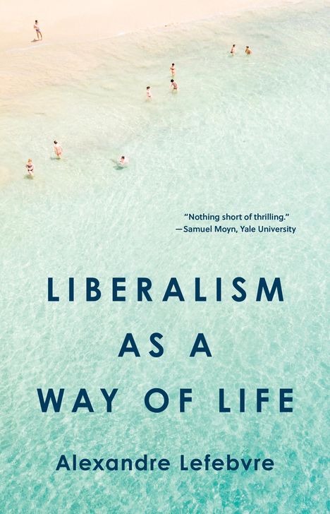 Alexandre Lefebvre: Liberalism as a Way of Life, Buch