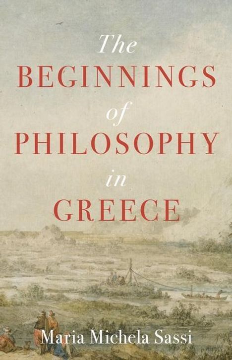 Maria Michela Sassi: Sassi, M: The Beginnings of Philosophy in Greece, Buch