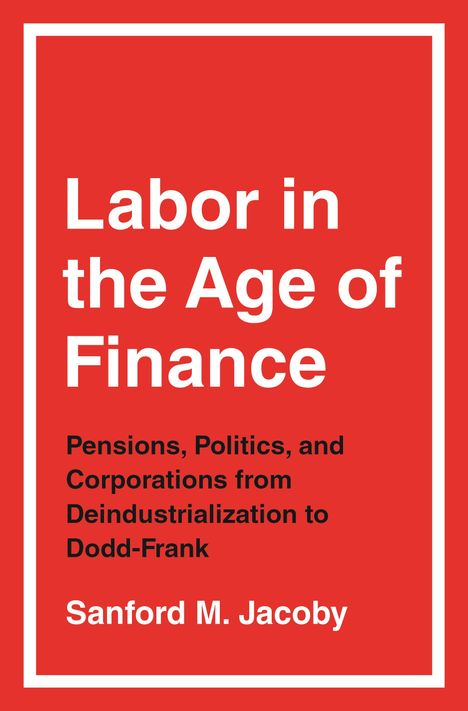 Sanford M. Jacoby: Labor in the Age of Finance, Buch