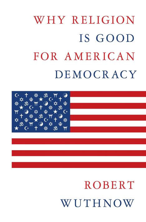 Robert Wuthnow: Why Religion Is Good for American Democracy, Buch
