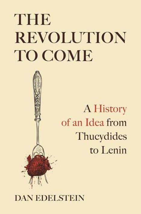 "The Revolution to Come: A History of an Idea from Thucydides to Lenin" von Dan Edelstein. Eine surrealistische Illustration zeigt eine Gabel durch einen granatapfelartigen Gegenstand gesteckt.