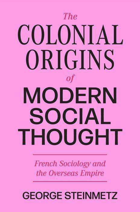 George Steinmetz: The Colonial Origins of Modern Social Thought, Buch