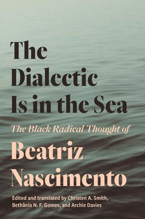 Beatriz Nascimento: The Dialectic Is in the Sea: The Black Radical Thought of Beatriz Nascimento, Buch