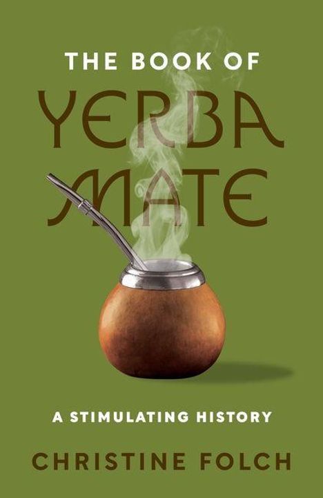 THE BOOK OF YERBA MATE. A STIMULATING HISTORY. Christine Folch. Illustration: Rauchender Mate-Becher mit Metallstrohhalm.