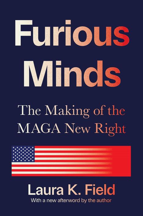 Text: "Furious Minds", "The Making of the MAGA New Right", "Laura K. Field", "With a new afterword by the author". Amerikanische Flagge.