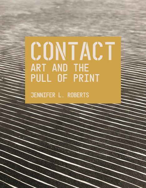 Jennifer L Roberts: Contact: Art and the Pull of Print, Buch