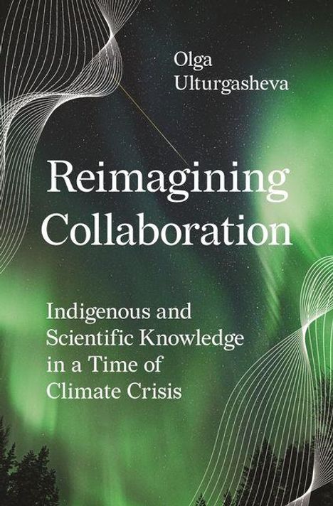 "Reimagining Collaboration: Indigenous and Scientific Knowledge in a Time of Climate Crisis" von Olga Ulturgasheva. Hintergrund zeigt Polarlichter.