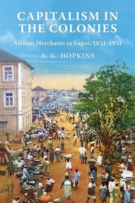 „CAPITALISM IN THE COLONIES, African Merchants in Lagos, 1851-1931, A. G. HOPKINS“. Eine belebte Straßenszene.