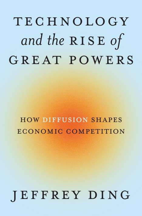 Jeffrey Ding: Technology and the Rise of Great Powers, Buch