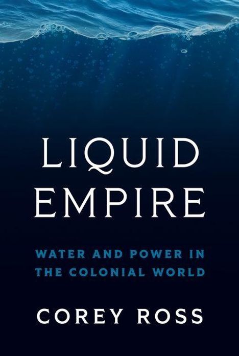 „LIQUID EMPIRE: WATER AND POWER IN THE COLONIAL WORLD“ von Corey Ross, vor einem Hintergrund aus Wasserwellen.