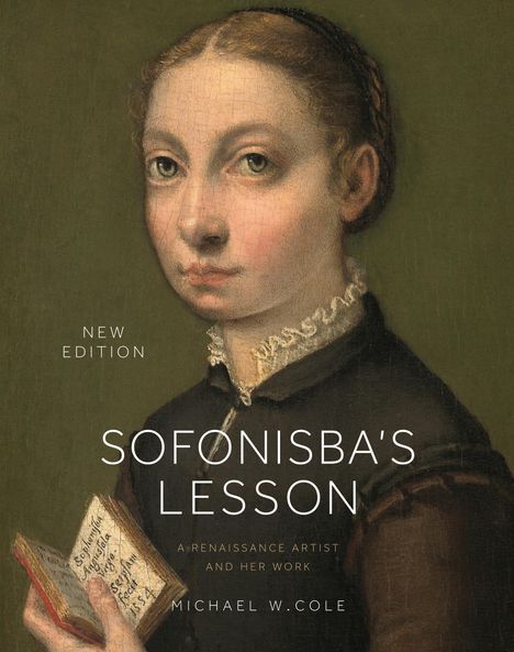 Text: "New Edition. Sofonisba's Lesson: A Renaissance Artist and Her Work. Michael W. Cole." Ein Gemälde einer Frau, die ein kleines Buch hält.