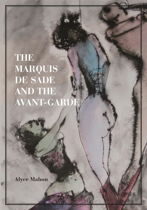 Alyce Mahon: The Marquis de Sade and the Avant-Garde, Buch