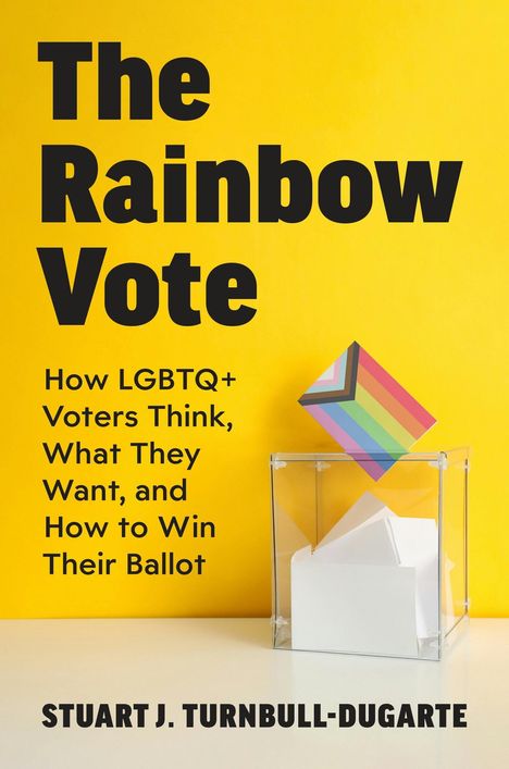 "The Rainbow Vote: How LGBTQ+ Voters Think, What They Want, and How to Win Their Ballot. STUART J. TURNBULL-DUGARTE." Ein Regenbogen-Würfel fällt in eine Wahlurne.