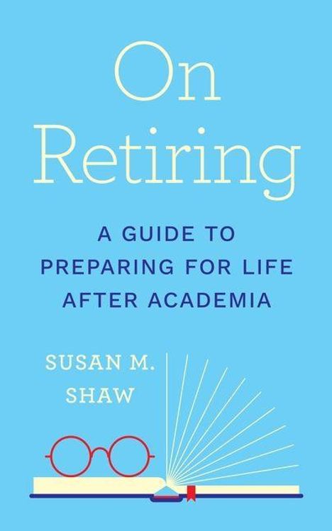 Titel: "On Retiring", Untertitel: "A Guide to Preparing for Life After Academia", Autor: Susan M. Shaw. Illustrationen: Buch und Brille.