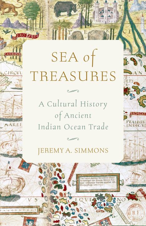 Covertext: "SEA of TREASURES: A Cultural History of Ancient Indian Ocean Trade. JEREMY A. SIMMONS." Hintergrund: antike Seekarte.