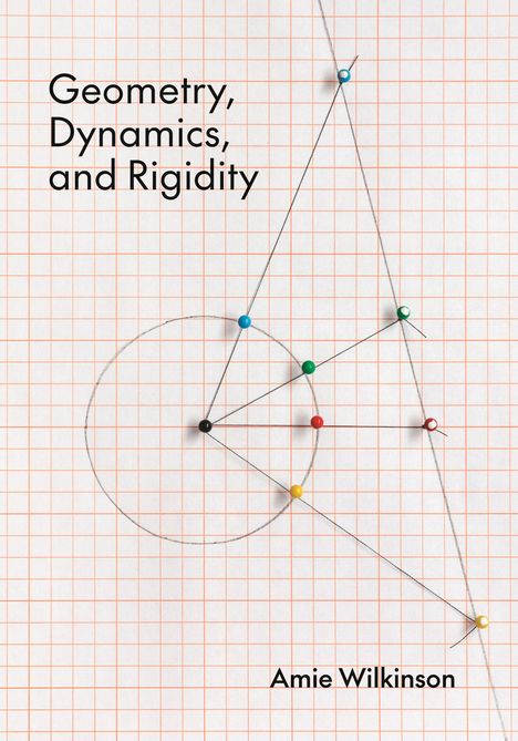 Text: "Geometry, Dynamics, and Rigidity" und "Amie Wilkinson". 
Auf Millimeterpapier sind bunte Stecknadeln und Linien arrangiert.
