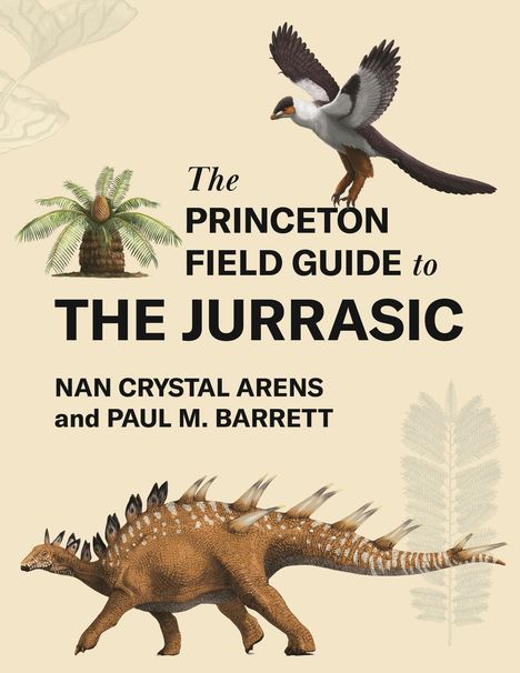 Text: "The Princeton Field Guide to the Jurassic - Nan Crystal Arens and Paul M. Barrett." Illustration mit prähistorischem Vogel, Pflanze und Dinosaurier.