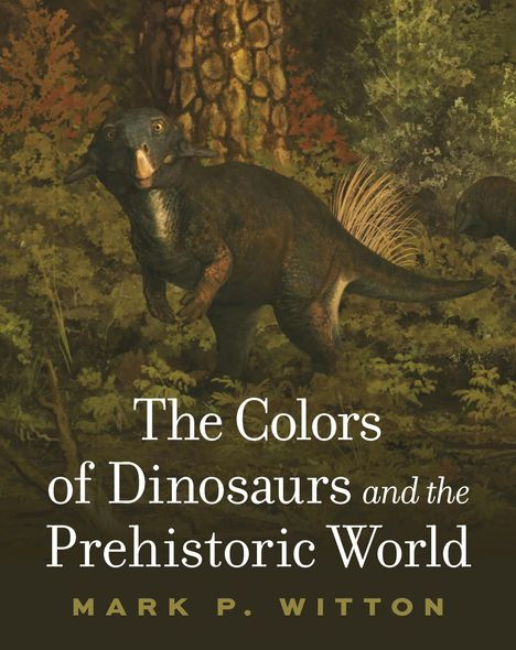 "The Colors of Dinosaurs and the Prehistoric World" und "Mark P. Witton". Ein Dinosaurier in einem Wald, realistisch gemalt.