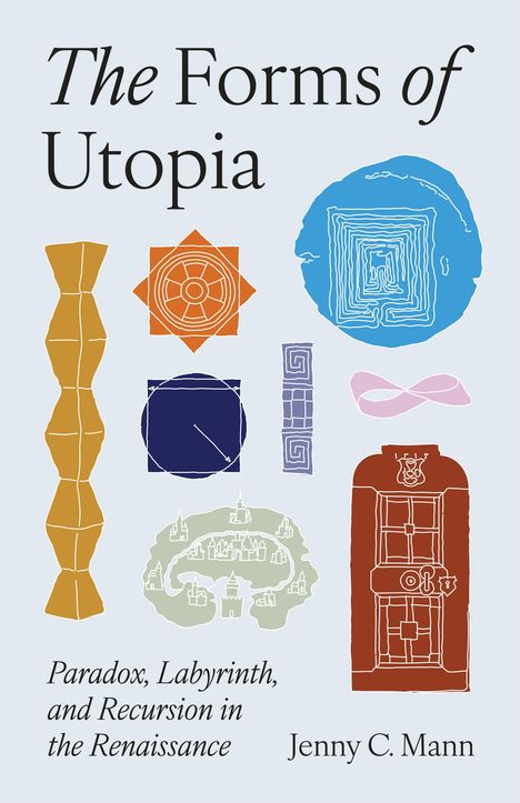 Text: "The Forms of Utopia", "Paradox, Labyrinth, and Recursion in the Renaissance", "Jenny C. Mann". Darunter geometrische Formen.