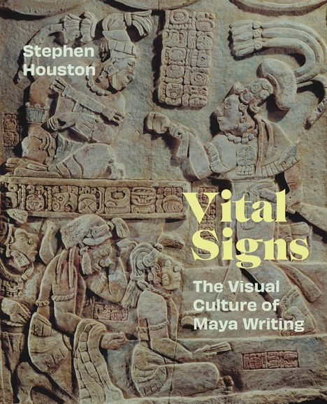 Text: "Stephen Houston; Vital Signs; The Visual Culture of Maya Writing". Relief-Schnitzerei mit Maya-Motiven und Figuren.