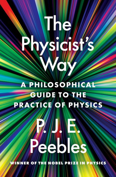 "The Physicist's Way. A philosophical guide to the practice of physics. P.J.E. Peebles. Winner of the Nobel Prize in Physics." Hintergrund: bunte Strahlen.