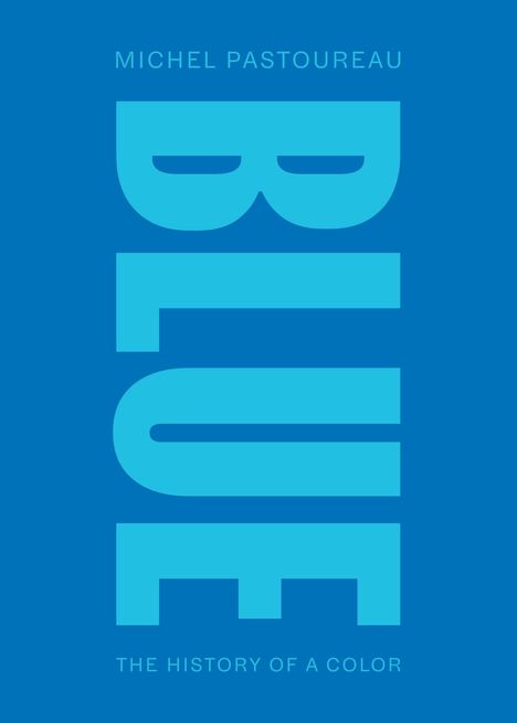 Der Text "MICHEL PASTOUREAU" und "BLUE" groß vertikal, "THE HISTORY OF A COLOR" unten, alles auf blauem Hintergrund.
