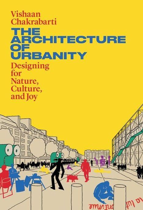 "Vishaan Chakrabarti. THE ARCHITECTURE OF URBANITY. Designing for Nature, Culture, and Joy." Bunte Illustration einer Stadt.