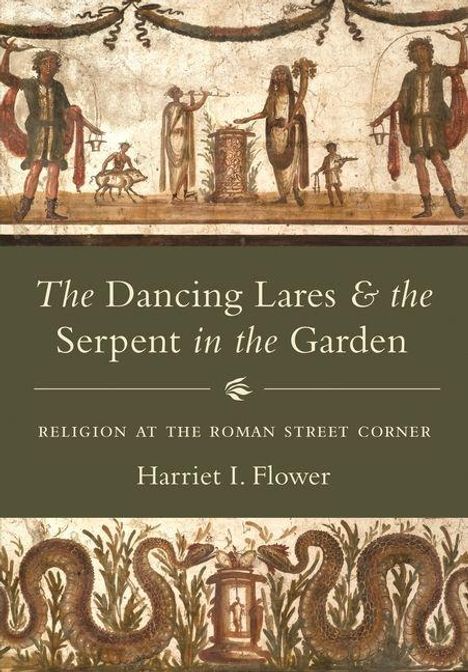 Text: "The Dancing Lares & the Serpent in the Garden. Religion at the Roman Street Corner. Harriet I. Flower." 

Illustration: Antike Tänzer und Schlangen um einen Altar.