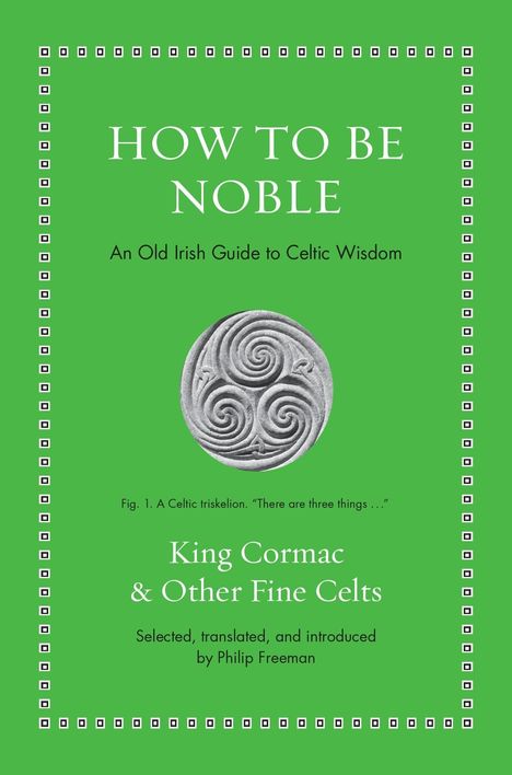 Text: "HOW TO BE NOBLE. An Old Irish Guide to Celtic Wisdom. King Cormac & Other Fine Celts. Philip Freeman."  
Grüner Hintergrund, keltisches Triskelion in der Mitte.
