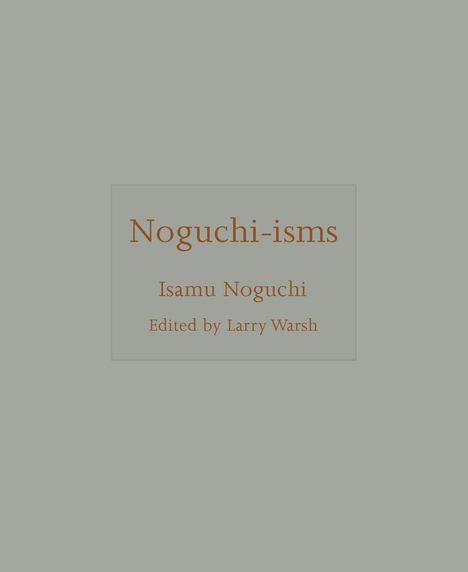 "Noguchi-isms" von Isamu Noguchi, bearbeitet von Larry Warsh. Schlichtes Design mit hellem Hintergrund.