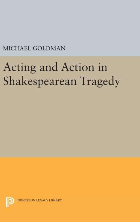 Michael Goldman: Acting and Action in Shakespearean Tragedy, Buch