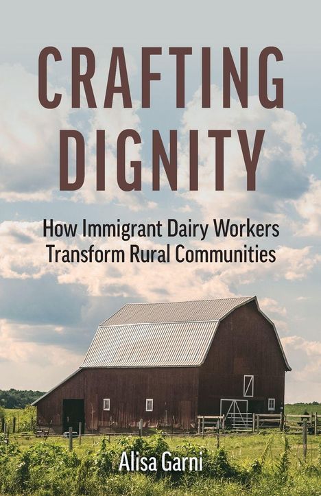 „CRAFTING DIGNITY: How Immigrant Dairy Workers Transform Rural Communities“ von Alisa Garni. Bild einer roten Scheune.