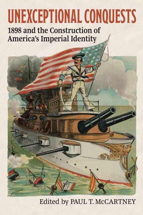 "UNEXCEPTIONAL CONQUESTS. 1898 and the Construction of America's Imperial Identity. Edited by PAUL T. McCARTNEY." Illustration: Ein Matrose mit US-Flagge auf einem Schiff.