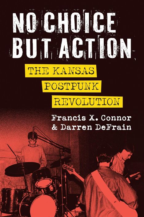 Aufschrift: "NO CHOICE BUT ACTION: THE KANSAS POSTPUNK REVOLUTION." Unten spielen drei Musiker auf einer Bühne.