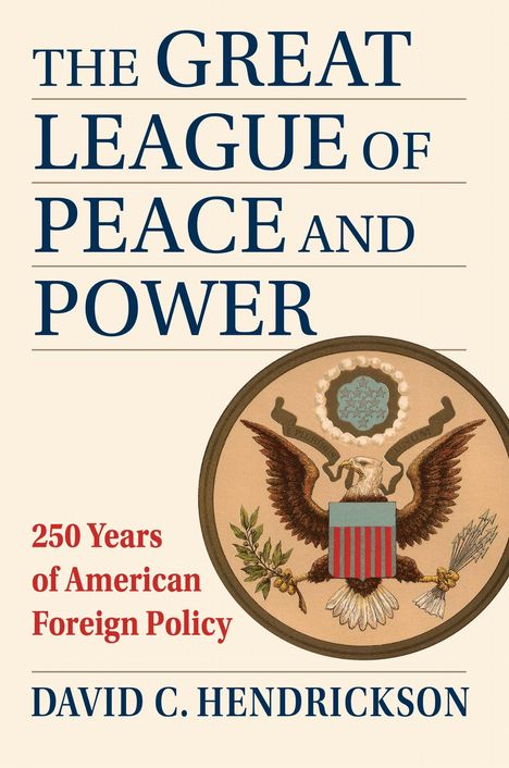 Text: "The Great League of Peace and Power", "250 Years of American Foreign Policy", "David C. Hendrickson".  
Illustration: Ein Adlerwappen.