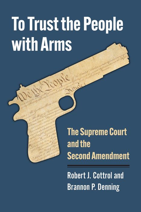 "To Trust the People with Arms. The Supreme Court and the Second Amendment. Robert J. Cottrol und Brannon P. Denning." 

Illustration einer Pistole auf blauer Fläche, mit Verfassungstext überlagert.