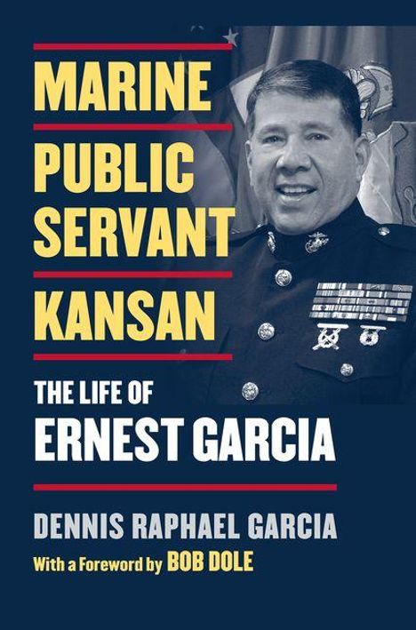 „Marine Public Servant Kansan: The Life of Ernest Garcia“ von Dennis Raphael Garcia, Vorwort von Bob Dole. Officer in Uniform.
