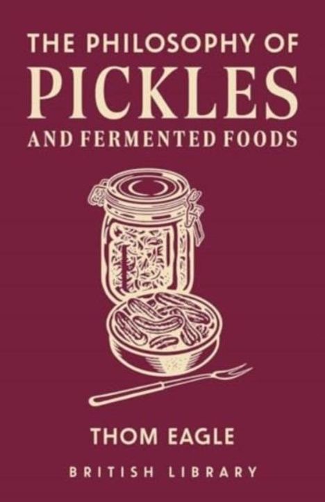 Thom Eagle: The Philosophy of Pickles and Fermented Food, Buch