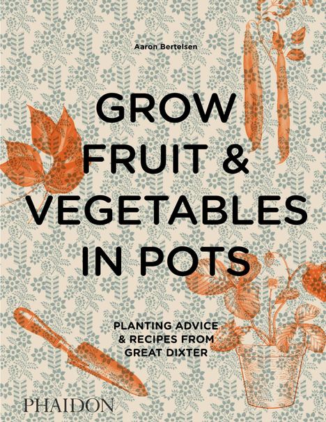 Aaron Bertelsen: Grow Fruit &amp; Vegetables in Pots, Buch