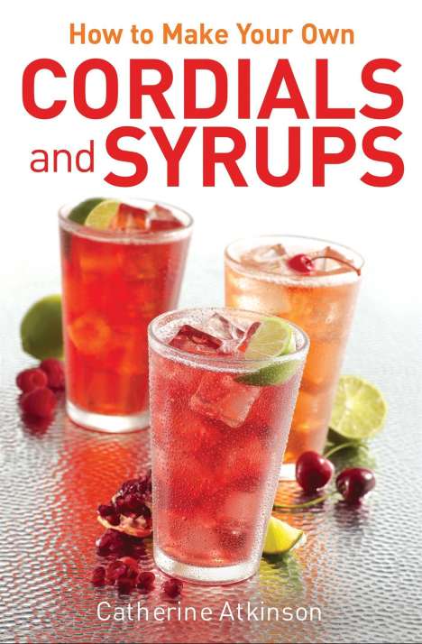Catherine Atkinson: How to Make Your Own Cordials And Syrups, Buch