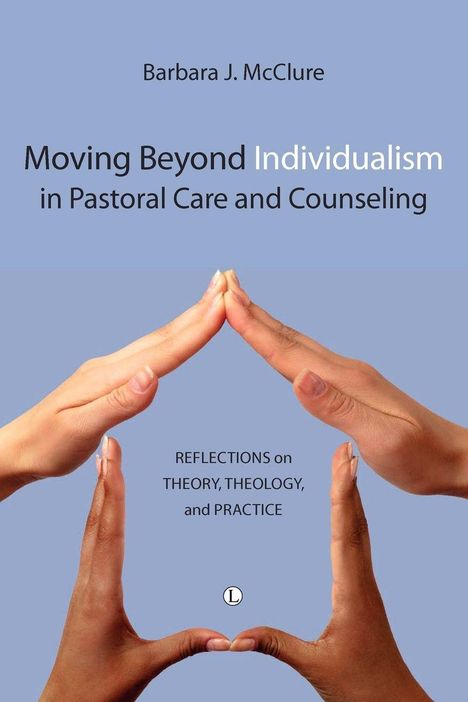 Text: "Barbara J. McClure, Moving Beyond Individualism in Pastoral Care and Counseling, REFLECTIONS on THEORY, THEOLOGY, and PRACTICE." Darunter formen Hände ein Hausdach.