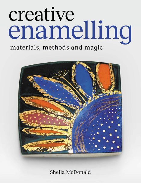 "Creative enamelling: materials, methods and magic." Sheila McDonald. Buntes Emaille-Design mit Goldakzenten.