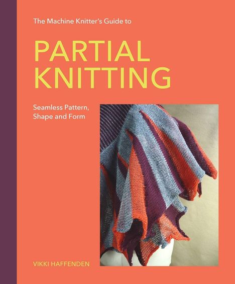 Titel: "Partial Knitting"
Untertitel: "Seamless Pattern, Shape and Form"
Autor: Vikki Haffenden
Farbige Strickarbeit.