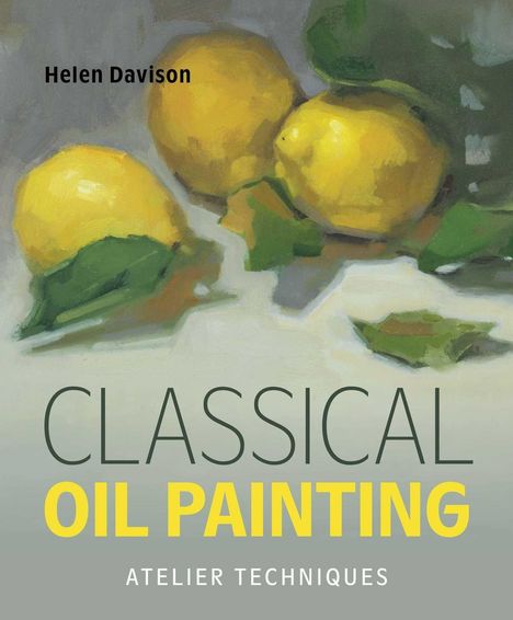 Helen Davison. CLASSICAL OIL PAINTING. ATELIER TECHNIQUES. Drei Zitronen mit Blättern, impressionistisch gemalt.