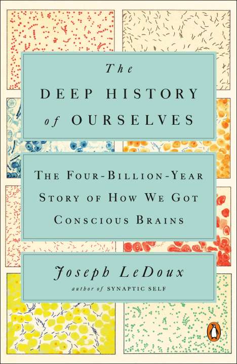 Joseph Ledoux: The Deep History of Ourselves: The Four-Billion-Year Story of How We Got Conscious Brains, Buch