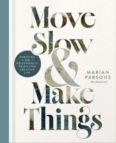 Texte: "Move Slow & Make Things", "Pursuing the Delightfully Fulfilling Creative Life", "Marian Parsons Miss Mustard Seed".