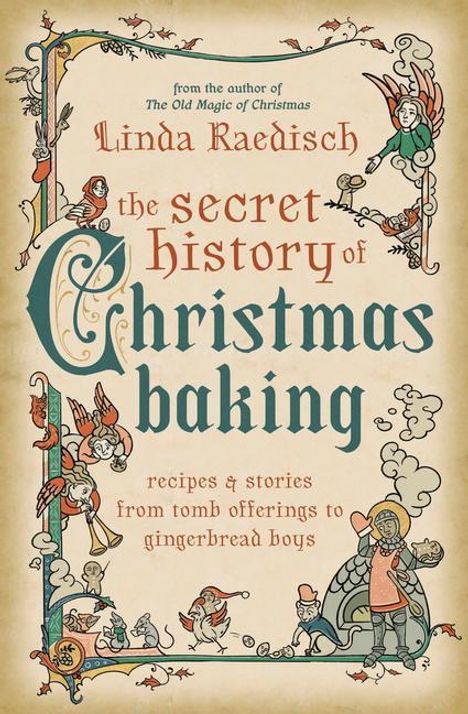 Linda Raedisch: The Secret History of Christmas Baking: Recipes &amp; Stories from Tomb Offerings to Gingerbread Boys, Buch